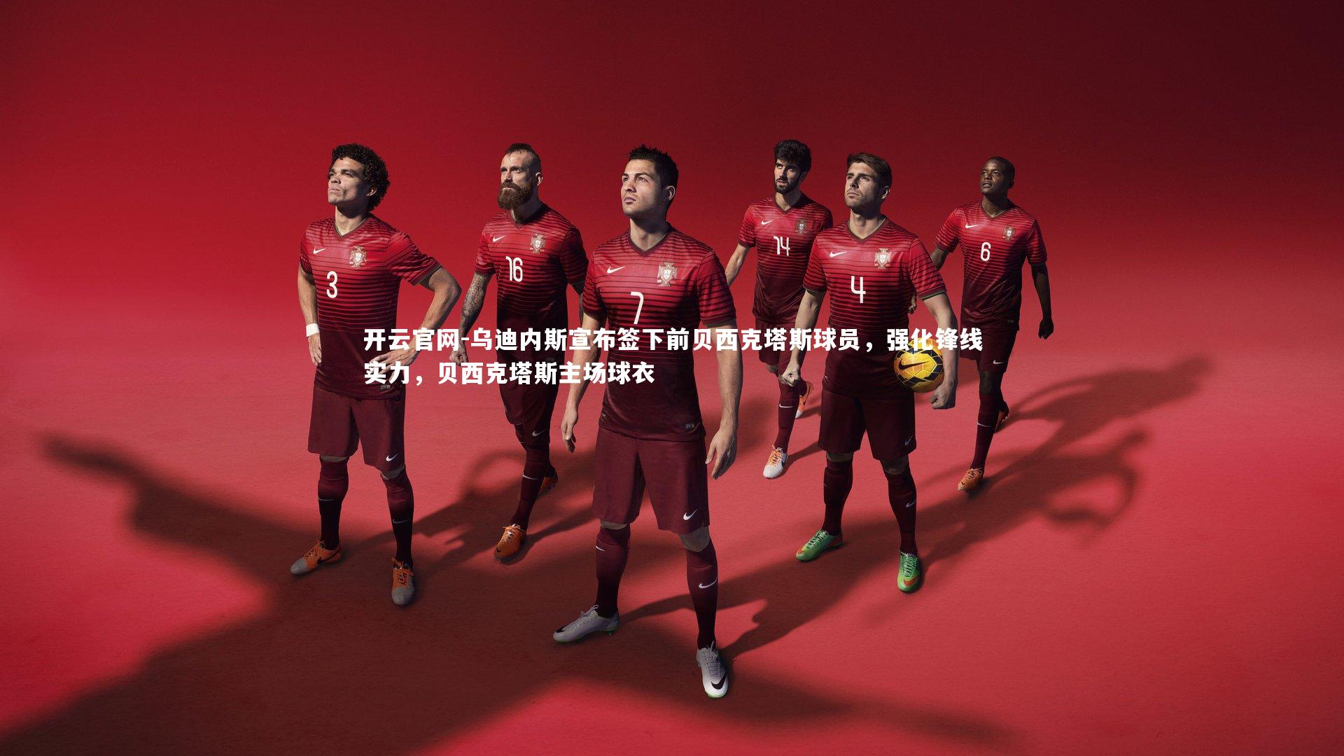 乌迪内斯宣布签下前贝西克塔斯球员，强化锋线实力，贝西克塔斯主场球衣